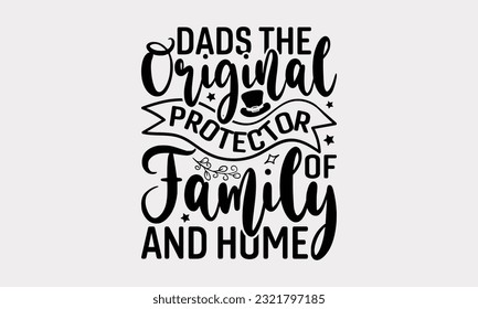 Dads The Original Protector Of Family And Home - Father's Day T-Shirt Design, Print On Design For T-Shirts, Sweater, Jumper, Mug, Sticker, Pillow, Poster Cards And Much More.