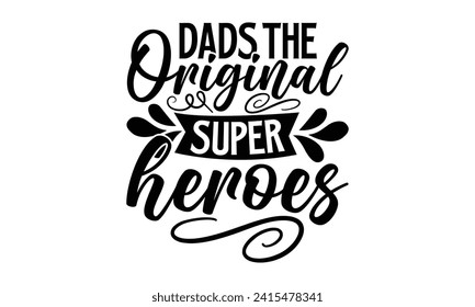 Dads The Original Superheroes- Father's Day t- shirt design, Hand drawn lettering phrase for Cutting Machine, Silhouette Cameo, Cricut, Vector illustration Template.