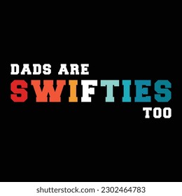 Dads are Swifties too shirt, Father's Day Typography Shirt Print Template