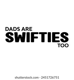 Dads Are Swifties Too T-shirt Quotes Vector Design Illustration Clipart Eps