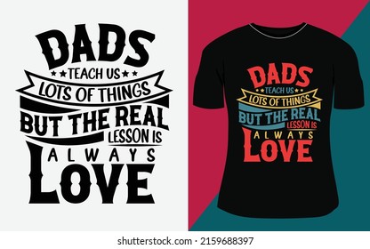 Dads Teach Us Lots Of Things, But The Real Lesson Is Always Love Fathers Day Typography T-shirt Design.