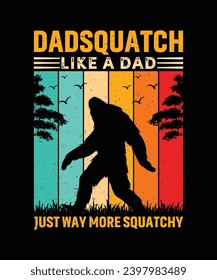 Dadsquatch Like a Dad Just Way More Squatchy T Shirt Design, Bigfoot T Shirt Design