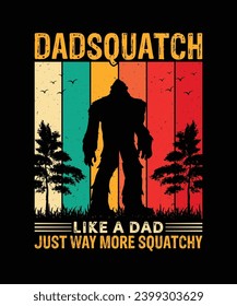 Dadsquatch Like a Dad Just Way More Squatchy T Shirt Design, Bigfoot T Shirt Design