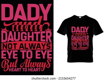 DADY AND DAUGHTER NOT ALWAYS EYE TO EYE BUT ALWAYS HEART TO HEART QUOTES (FATHERS DAY) T-SHIRT DESIGN