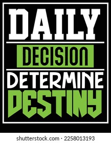Daily decision determine destiny typography t-shirt design