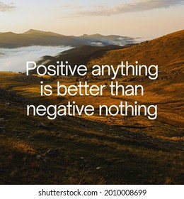 daily motivational quote reads "Positive anything is better than negative nothing".