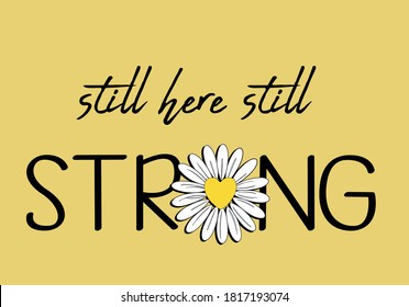 daisy flower lettering still here still strong positive quote flower design margarita 
mariposa
stationery,mug,t shirt,phone case fashion slogan  style spring summer sticker and etc