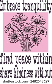 Daisy flowers ( Embrace tranquility find peace within, share kindness without) funny cartoon art for print on demand (t shirt design).