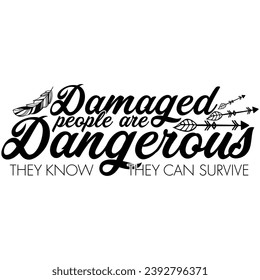 damaged people are dangerous they know they can survive black vector graphic design and cut file