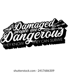 damaged people are dangerous they know they can survive black vector graphic design