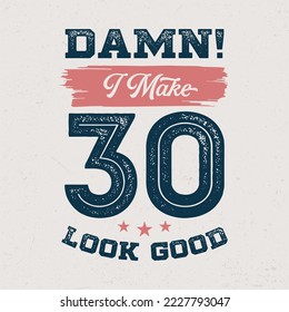 Damn I, Make 30 Look Good - Fresh Birthday Design. Good For Poster, Wallpaper, T-Shirt, Gift.