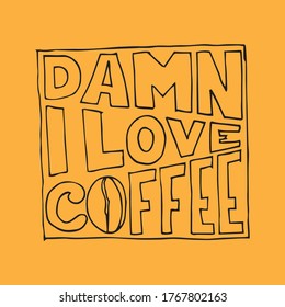 Damn I Love Coffee. Modern calligraphy style quote. Handwritten lettering design elements for cafe decoration and shop advertising.