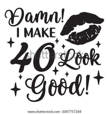damn i make 40 look good logo inspirational quotes typography lettering design