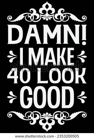 Damn I Make 40 Look Good eps cut file for cutting machine