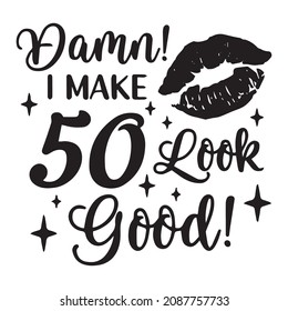 damn i make 50 look good logo inspirational quotes typography lettering design