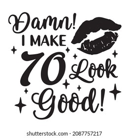 damn i make 70 look good logo inspirational quotes typography lettering design