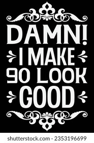 Damn I Make 90 Look Good eps cut file for cutting machine