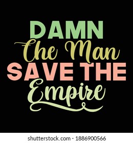 Damn The Man Save The Empire. Typography Saying Design, Printing For T Shirt, Banner, Poster, Hoodies, Vector Illustration