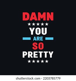 Damn you are so pretty positive quotes, t shirt artwork vector design