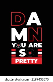 Damn you are so pretty Quotes T Shirt Design, Typography T Shirt Template