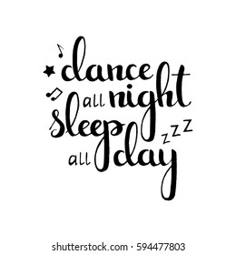 Dance all night sleep all day handwritten lettering. Modern vector hand drawn calligraphy isolated on white background for your poster, banner or invitation card design