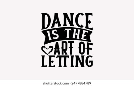 La danza es el arte de dejar - diseño de la camiseta de baile, ilustración dibujada de Antiguas con letras a mano y Elementos de decoración, Vector de caligrafía, para la máquina de corte, silueta Cameo, EPS-10.