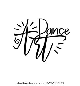 Dance is art- positive saying, handwritten text. Good for greeting card and  t-shirt print, flyer, poster design, mug.