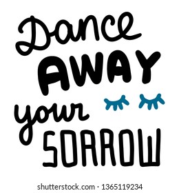Dance away your sorrow hand drawn lettering with closed eyes lashes cartoon minimalism