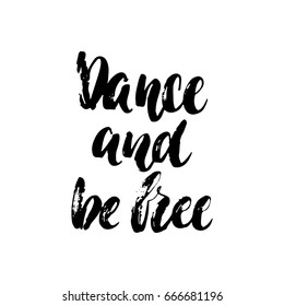 Dance and be free - hand drawn dancing lettering quote isolated on the white background. Fun brush ink inscription for photo overlays, greeting card or t-shirt print, poster design