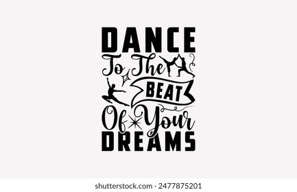 Dance To The Beat Of Your Dreams - Dancing T-shirt Design, Handmade Lettering Design For Card Template, Text Banners, Modern Calligraphy, Cards And Posters, Mugs, Notebooks, EPS-10.