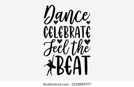 Dance Celebrate Feel the Beat - svg typography t-shirt design, Hand-drawn lettering phrase, SVG t-shirt design, Calligraphy t-shirt design, White background, Handwritten vector. eps 10. svg