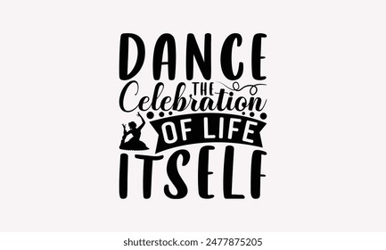 Dance The Celebration Of Life Itself - Dancing T-shirt Design, Isolated On Fresh Pattern Black, Vector With Typography Text, Web Clip Art T-shirt.