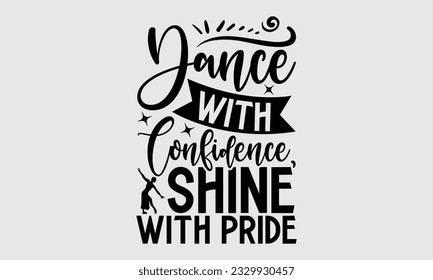 Dance with Confidence, Shine With Pride - Dancing typography t shirt design, esta ilustración puede ser usada como una impresión en Stickers, Plantillas y bolsas, estacionarios o como afiche.
