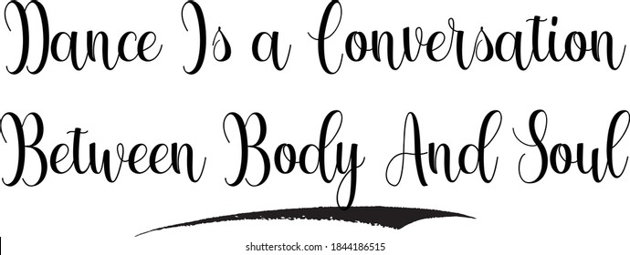 Dance Is a Conversation Between Body And Soul Hand Written Typography word modern 
Calligraphy Text