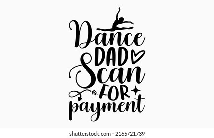 Dance dad scan for payment - Ballet t shirt design, SVG Files for Cutting, Handmade calligraphy vector illustration, Hand written vector sign, EPS svg