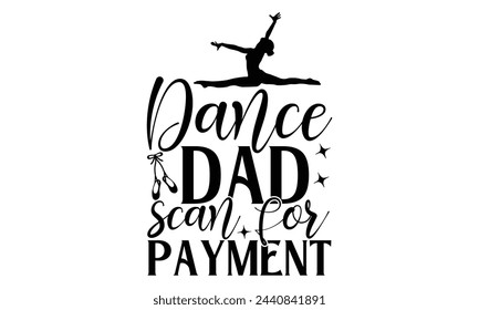 Dance Dad Scan For Payment - Ballet T shirt Design, Modern calligraphy, Conceptual handwritten phrase calligraphic, Cutting Cricut and Silhouette, EPS 10