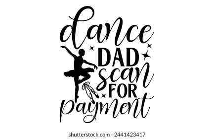 Dance Dad Scan For Payment - Ballet T Shirt Design, Hand drawn vintage hand lettering and decoration elements, prints for posters, covers with white background.