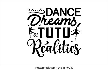 Tanzträume, Tutu Realitäten - Tanz T-Shirt Design, Handgezeichnete Schriftzug auf weißem Hintergrund isoliert, Illustration für Schneidemaschine, Silhouette Cameo, CricutEPS für Schneidemaschine 