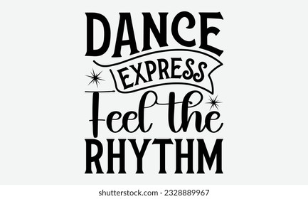 Dance Express Feel the Rhythm - svg typography t-shirt design, Hand-drawn lettering phrase, SVG t-shirt design, Calligraphy t-shirt design, White background, Handwritten vector. eps 10.