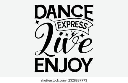 Dance Express Live Enjoy - svg typography t-shirt design, Hand-drawn lettering phrase, SVG t-shirt design, Calligraphy t-shirt design, White background, Handwritten vector. eps 10.