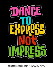 Dance to express not impress - creative trendy lettering illustration. Colotful typography dancing phrase design. Parties, dance classes, dance clubs events. Poster, print, card, web, fashion purposes