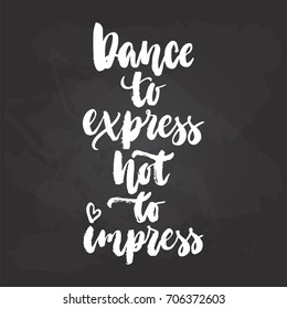 Dance to express not to impress - lettering dancing calligraphy quote drawn by ink in white color on the black chalkboard background. Fun hand drawn lettering inscription