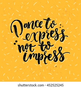 Dance to express, not to impress. Motivation saying about dancing. Vector lettering on yellow background. Wall art decoration for dancer classes