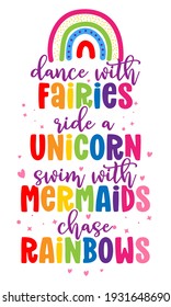 dance with fairies ride a unicorn swim with mermaids chase rainbows - funny vector quotes and unicorn drawing in nordic style. Lettering poster or t-shirt textile graphic design. Cute unicorn quote.