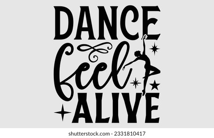 
Dance Feel Alive- Dance SVG and t- shirt design, Hand drawn vintage Vector illustration Template for prints on typography and bags, posters, cards, EPS
