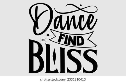 
Dance Find Bliss- Dance SVG and t- shirt design, Hand drawn vintage Vector illustration Template for prints on typography and bags, posters, cards, EPS