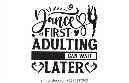 Dance First Adulting Can Wait Posterior - Dancing T shirt Design, caligrafía hecha a mano ilustración vectorial, usada para afiches, simples, letras Para pegatinas, tazas, etc.