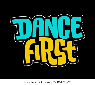 Dance first - bright lettering illustration. Colorful typography phrase design. Vector type element for dance club, dance class events, parties. Web, prints, posters, flyers, fashion purposes