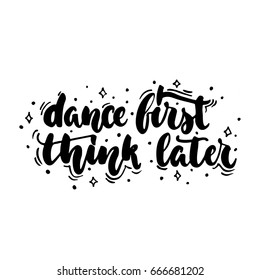 Dance first think later - hand drawn dancing lettering quote isolated on the white background. Fun brush ink inscription for photo overlays, greeting card or t-shirt print, poster design