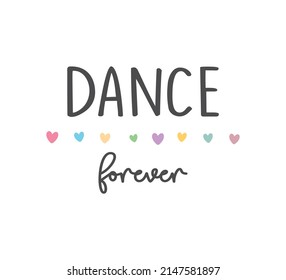 Dance Forever Slogan with Cute Colorful Hearts, Vector Design for Fashion and Poster Prints, Sticker, Wall Art, Poster Prints